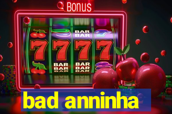 bad anninha